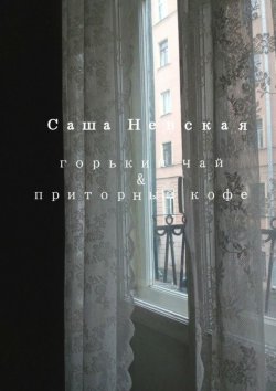 Книга "Горький чай & приторный кофе" – Саша Невская