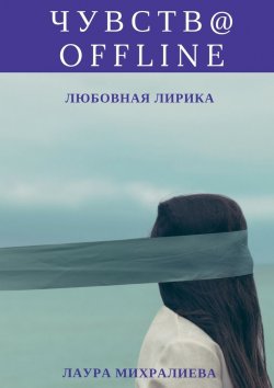 Книга "Чувства offline. Любовная лирика" – Лаура Михралиева