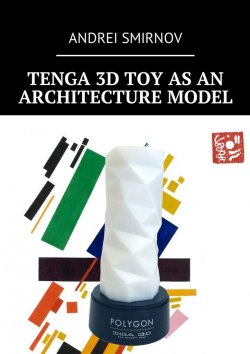 Книга "Tenga 3D Toy as an Architecture Model" – Andrei Smirnov