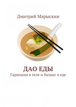 Книга "Дао еды. Гармония в теле и баланс в еде" – Дмитрий Марыскин