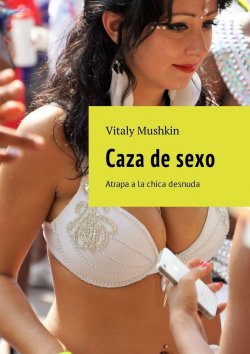 Книга "Caza de sexo. Atrapa a la chica desnuda" – Vitaly Mushkin, Виталий Мушкин