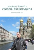 Political Phantasmagoria. Three short stories, 2017 (Innokenty Slanevsky)