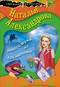 Книга "Много шума из косметички" (Наталья Александрова, 2018)