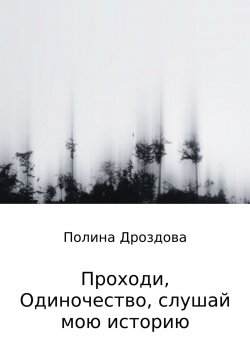Книга "Проходи, одиночество, слушай мою историю" – Полина Дроздова