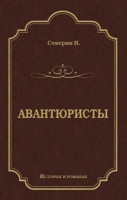 Книга "Авантюристы" {История в романах} – Н.И. Северин, Н. Северин, 1899