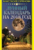 Лунный календарь на 2018 год (Анастасия Семенова, 2017)