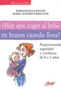 Книга "¿Hay que coger al bebé en brazos cuando llora? Proporcionarle tranquilidad y confianza de 0 a 2 años" (Rigon Emmanuelle, Auffret-Pericone Marie)