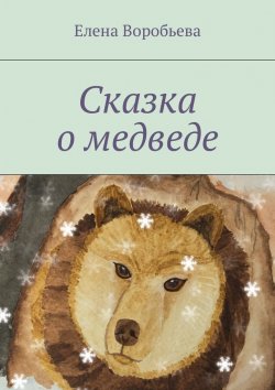 Книга "Сказка о медведе" – Елена Воробьева