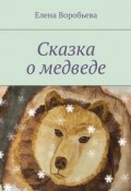 Сказка о медведе (Елена Воробьева)
