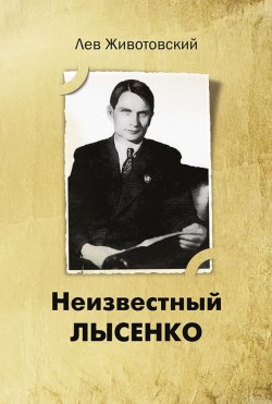 Книга "Неизвестный Лысенко" – Лев Животовский, 2014