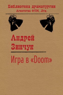 Книга "Игра в «Doom»" {Библиотека драматургии Агентства ФТМ} – Андрей Зинчук