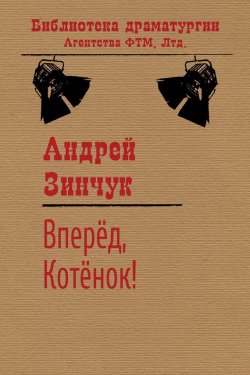 Книга "Вперед, Котенок!" {Библиотека драматургии Агентства ФТМ} – Андрей Зинчук