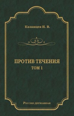 Книга "Против течения. Том 1" {Россия державная} – Николай Казанцев, 1890