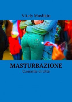 Книга "Masturbazione. Cronache di città" – Vitaly Mushkin, Виталий Мушкин
