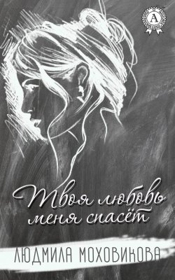 Книга "Твоя любовь меня спасет" – Людмила Моховикова
