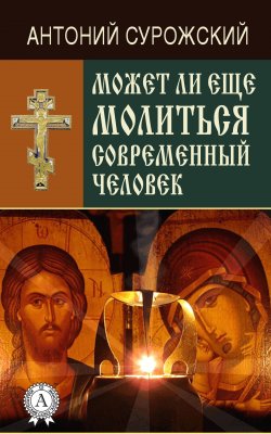Книга "Может ли еще молиться современный человек?" – митрополит Антоний Сурожский