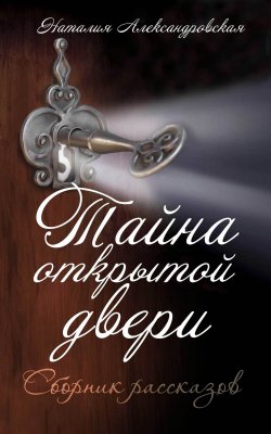 Книга "Тайна открытой двери. (Сборник рассказов)" – Наталия Александровская