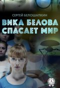 Вика Белова спасает мир (Сергей Белошапкин)