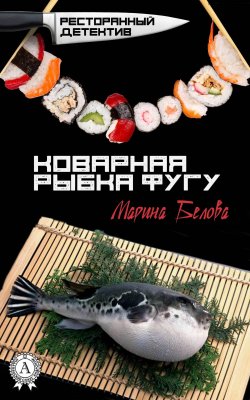 Книга "Коварная рыбка фугу" {Ресторанный детектив} – Марина Белова