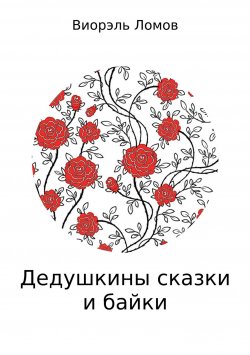 Книга "Дедушкины сказки и байки" – Виорэль Ломов, 2017