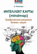 Интеллект карты (mindmap). Графическое решение бизнес-задач (Алексей Рязанцев, 2017)