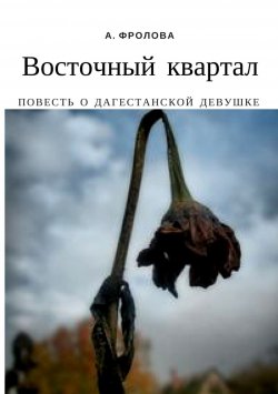 Книга "Восточный квартал. Повесть о дагестанской девушке" – Александра Фролова