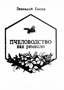 Книга "Пчеловодство как ремесло" – Геннадий Глазов