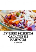 Лучшие рецепты салатов из капусты. Сборник (Людмила Дубровская)