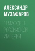 11 мифов о Российской империи (Музафаров Александр, 2018)
