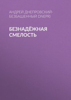 Книга "Безнадёжная смелость" – Андрей Днепровский-Безбашенный (A.DNEPR), 2017