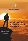 Семь шагов к финансовой свободе (Александр Евстегнеев, 2017)