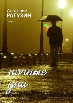 Книга "Ночные дни. Роман" – Анатолий Рагузин