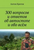 300 вопросов и ответов об автостопе и обо всём (Антон Кротов)