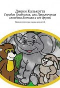 Городок Грибнолик, или Приключения слонёнка Бончика и его друзей. Приключенческая сказка для детей (Джени Калькотта)