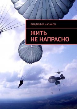 Книга "Жить не напрасно" – Владимир Казаков