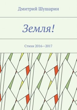 Книга "Земля! Стихи 2016—2017" – Дмитрий Шушарин