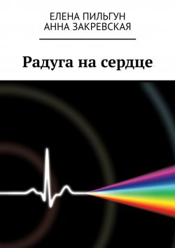 Книга "Радуга на сердце" – Елена Пильгун, Анна Закревская
