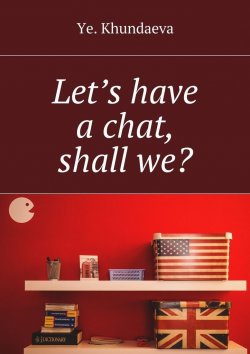 Книга "Let’s have a chat, shall we?" – Ye. Khundaeva