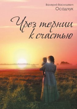 Книга "Чрез тернии к счастью" – Валерий Васильевич Осадчук, Валерий Осадчук