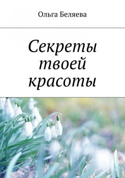 Книга "Секреты твоей красоты" – Ольга Беляева
