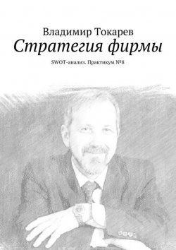Книга "Стратегия фирмы. SWOT-анализ. Практикум №8" – Владимир Токарев