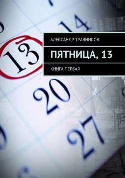 Книга "Пятница, 13. Книга первая" – Александр Травников