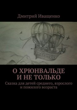 Книга "О Хрюнвальде и не только. Сказка для детей среднего, взрослого и пожилого возраста" – Дмитрий Иващенко