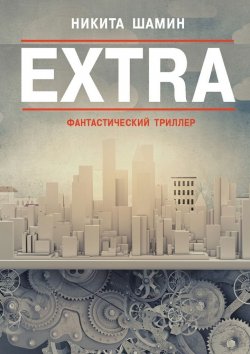 Книга "EXTRA. Фантастический триллер" – Никита Шамин