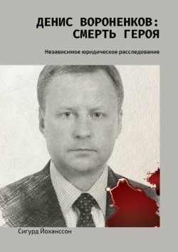 Книга "Денис Вороненков: Смерть героя. Независимое юридическое расследование" – Сигурд Йоханссон