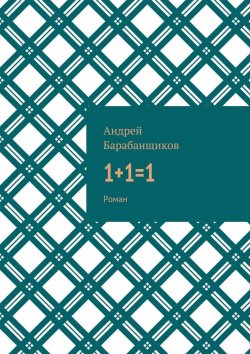 Книга "1+1=1. Роман" – Андрей Васильевич Барабанщиков, Андрей Барабанщиков