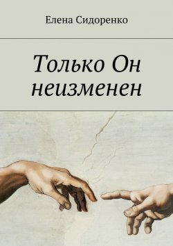 Книга "Только Он неизменен" – Елена Сидоренко
