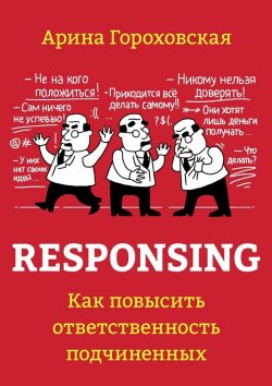 Книга "Responsing. Как повысить ответственность подчиненных" – Арина Гороховская