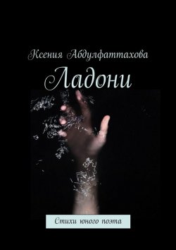 Книга "Ладони. Стихи юного поэта" – Ксения Абдулфаттахова