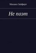 Не поэт (Михаил Зайферт)
